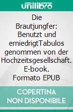 Die Brautjungfer: Benutzt und erniedrigtTabulos genommen von der Hochzeitsgesellschaft. E-book. Formato EPUB ebook