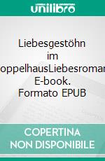 Liebesgestöhn im DoppelhausLiebesroman. E-book. Formato EPUB ebook