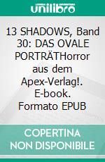 13 SHADOWS, Band 30: DAS OVALE PORTRÄTHorror aus dem Apex-Verlag!. E-book. Formato EPUB ebook