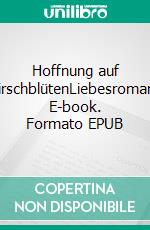 Hoffnung auf KirschblütenLiebesroman. E-book. Formato EPUB ebook