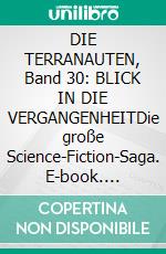 DIE TERRANAUTEN, Band 30: BLICK IN DIE VERGANGENHEITDie große Science-Fiction-Saga. E-book. Formato EPUB ebook