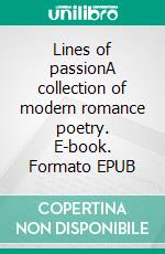 Lines of passionA collection of modern romance poetry. E-book. Formato EPUB ebook