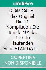 STAR GATE – das Original: Die 11. Kompilation„Die Bände 101 bis 110 der laufenden Serie STAR GATE – das Original – zusammengefasst!“. E-book. Formato EPUB ebook