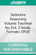 Seductive Reasoning Volume TwoHear No Evil. E-book. Formato EPUB ebook