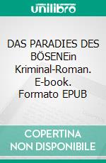 DAS PARADIES DES BÖSENEin Kriminal-Roman. E-book. Formato EPUB ebook
