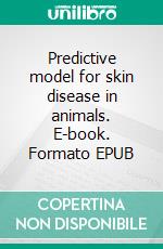 Predictive model for skin disease in animals. E-book. Formato EPUB ebook