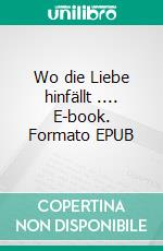 Wo die Liebe hinfällt .... E-book. Formato EPUB ebook