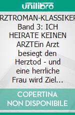 ARZTROMAN-KLASSIKER, Band 3: ICH HEIRATE KEINEN ARZTEin Arzt besiegt den Herztod - und eine herrliche Frau wird Ziel seiner Liebe!. E-book. Formato EPUB ebook