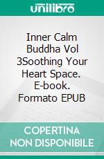 Inner Calm Buddha Vol 3Soothing Your Heart Space. E-book. Formato EPUB ebook