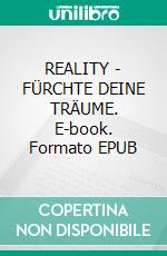 REALITY - FÜRCHTE DEINE TRÄUME. E-book. Formato EPUB ebook
