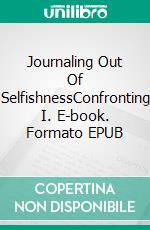 Journaling Out Of SelfishnessConfronting  I. E-book. Formato EPUB ebook