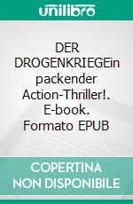 DER DROGENKRIEGEin packender Action-Thriller!. E-book. Formato EPUB ebook
