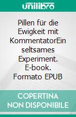 Pillen für die Ewigkeit(1) mit KommentatorEin seltsames Experiment. E-book. Formato EPUB ebook