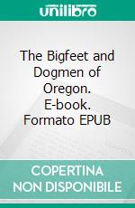 The Bigfeet and Dogmen of Oregon. E-book. Formato EPUB ebook