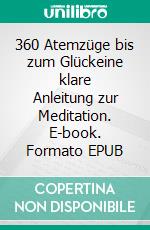 360 Atemzüge bis zum Glückeine klare Anleitung zur Meditation. E-book. Formato EPUB ebook