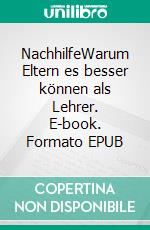 NachhilfeWarum Eltern es besser können als Lehrer. E-book. Formato EPUB ebook