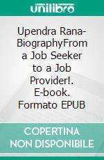 Upendra Rana- BiographyFrom a Job Seeker to a Job Provider!. E-book. Formato EPUB ebook