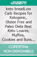 keto breadLow Carb Recipes for Ketogenic, Gluten Free and Paleo Diets Best Keto Loaves, Muffins, Cookies and Buns for Weight Loss. E-book. Formato EPUB ebook