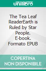 The Tea Leaf ReaderEarth is Ruled by Star People. E-book. Formato EPUB ebook