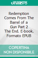 Redemption Comes From The Barrel of a Gun Part 2 The End. E-book. Formato EPUB ebook