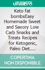 Keto fat bombsEasy Homemade Sweet and Savory Low Carb Snacks and Treats Recipes for Ketogenic, Paleo Diet. E-book. Formato EPUB ebook