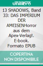13 SHADOWS, Band 33: DAS IMPERIUM DER AMEISENHorror aus dem Apex-Verlag!. E-book. Formato EPUB ebook