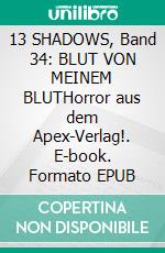 13 SHADOWS, Band 34: BLUT VON MEINEM BLUTHorror aus dem Apex-Verlag!. E-book. Formato EPUB ebook