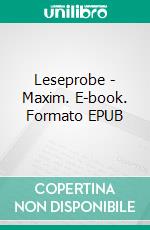Leseprobe - Maxim. E-book. Formato EPUB ebook