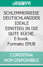 SCHLEMMERREISE DEUTSCHLANDDER IDEALE EINSTIEG IN DIE GUTE KÜCHE. E-book. Formato EPUB ebook
