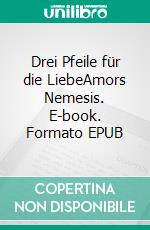 Drei Pfeile für die LiebeAmors Nemesis. E-book. Formato EPUB ebook