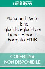 Maria und Pedro - Eine glücklich-glücklose Liebe. E-book. Formato EPUB ebook
