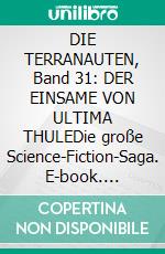 DIE TERRANAUTEN, Band 31: DER EINSAME VON ULTIMA THULEDie große Science-Fiction-Saga. E-book. Formato EPUB ebook