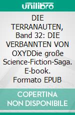 DIE TERRANAUTEN, Band 32: DIE VERBANNTEN VON OXYDDie große Science-Fiction-Saga. E-book. Formato EPUB ebook