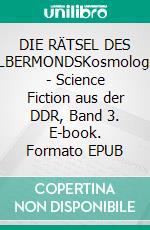 DIE RÄTSEL DES SILBERMONDSKosmologien - Science Fiction aus der DDR, Band 3. E-book. Formato EPUB ebook