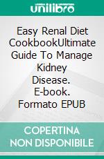 Easy Renal Diet CookbookUltimate Guide To Manage Kidney Disease. E-book. Formato EPUB ebook