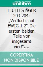 TEUFELSJÄGER 203-204: „Verflucht auf EWIG 1-2“„Die ersten beiden Teile von insgesamt vier!“. E-book. Formato EPUB ebook