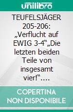 TEUFELSJÄGER 205-206: „Verflucht auf EWIG 3-4“„Die letzten beiden Teile von insgesamt vier!“. E-book. Formato EPUB ebook