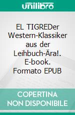 EL TIGREDer Western-Klassiker aus der Leihbuch-Ära!. E-book. Formato EPUB ebook