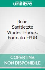 Ruhe Sanftletzte Worte. E-book. Formato EPUB ebook