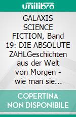 GALAXIS SCIENCE FICTION, Band 19: DIE ABSOLUTE ZAHLGeschichten aus der Welt von Morgen - wie man sie sich gestern vorgestellt hat.. E-book. Formato EPUB ebook