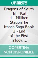 Dragons of South Hill - Part 1 - Milliken StationThe Ithaca Saga Book 3 - End of the First Trilogy. E-book. Formato EPUB ebook