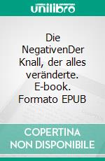 Die NegativenDer Knall,  der alles veränderte. E-book. Formato EPUB ebook