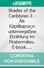 Shades of the Caribbean 3 - Als Käpt'n unterwegsEine Erzählung im Piratenmilieu. E-book. Formato EPUB ebook