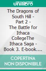The Dragons of South Hill - Part 2 - The Battle for Ithaca CollegeThe Ithaca Saga - Book 3. E-book. Formato EPUB ebook