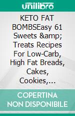 KETO FAT BOMBSEasy 61 Sweets &amp; Treats Recipes For Low-Carb, High Fat Breads, Cakes, Cookies, Muffins, Pie And More: Perfect Treats and. E-book. Formato EPUB ebook