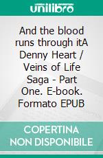 And the blood runs through itA Denny Heart / Veins of Life Saga - Part One. E-book. Formato EPUB ebook