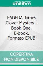 FADEDA James Clover Mystery - Book One. E-book. Formato EPUB ebook