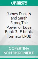 James Daniels and Sarah StrongThe Power of Love Book 3. E-book. Formato EPUB ebook