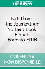 Part Three - the JourneyI Am No Hero Book. E-book. Formato EPUB ebook