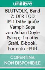 BLUTVOLK, Band 7: DER TOD IM EISDie große Vampir-Saga von Adrian Doyle &amp; Timothy Stahl. E-book. Formato EPUB ebook